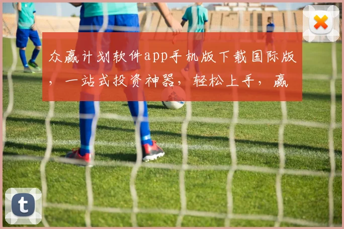 众赢计划软件app手机版下载国际版，一站式投资神器，轻松上手，赢在起跑线，三重保障，必看攻略
