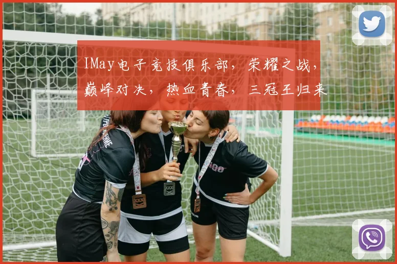 IMay电子竞技俱乐部，荣耀之战，巅峰对决，热血青春，三冠王归来