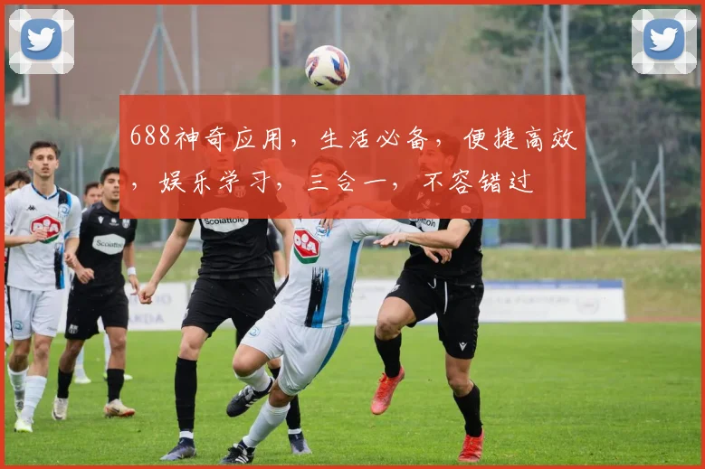 688神奇应用，生活必备，便捷高效，娱乐学习，三合一，不容错过